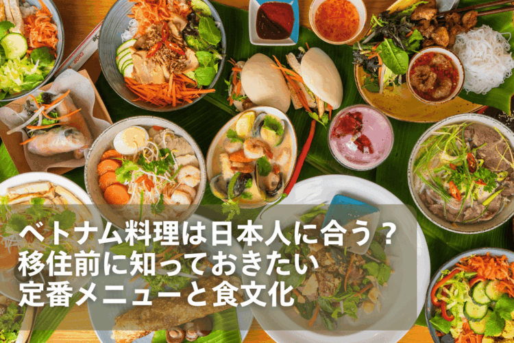 ベトナム料理は日本人に合う？移住前に知っておきたい定番メニューと食文化