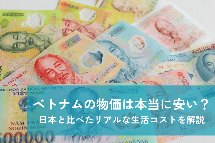 ベトナムの物価は本当に安い？日本と比べたリアルな生活コストを解説【2026年版】